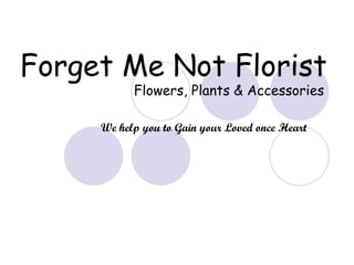 Forget Me Not Florist Flowers, Plants & Accessories We help you to Gain your Loved once Heart  