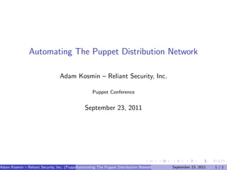 Automating The Puppet Distribution Network

                                Adam Kosmin – Reliant Security, Inc.

                                                  Puppet Conference


                                              September 23, 2011




Adam Kosmin – Reliant Security, Inc. (Puppet Conference) Puppet Distribution Network
                                           Automating The                              September 23, 2011   1/1
 