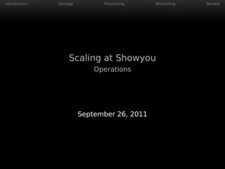 Introduction   Storage         Processing     Monitoring   Review




                   Scaling at Showyou
                             Operations




                         September 26, 2011
 