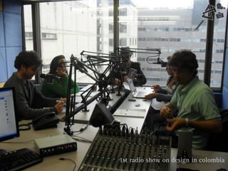 1st radio show on design in colombia
 