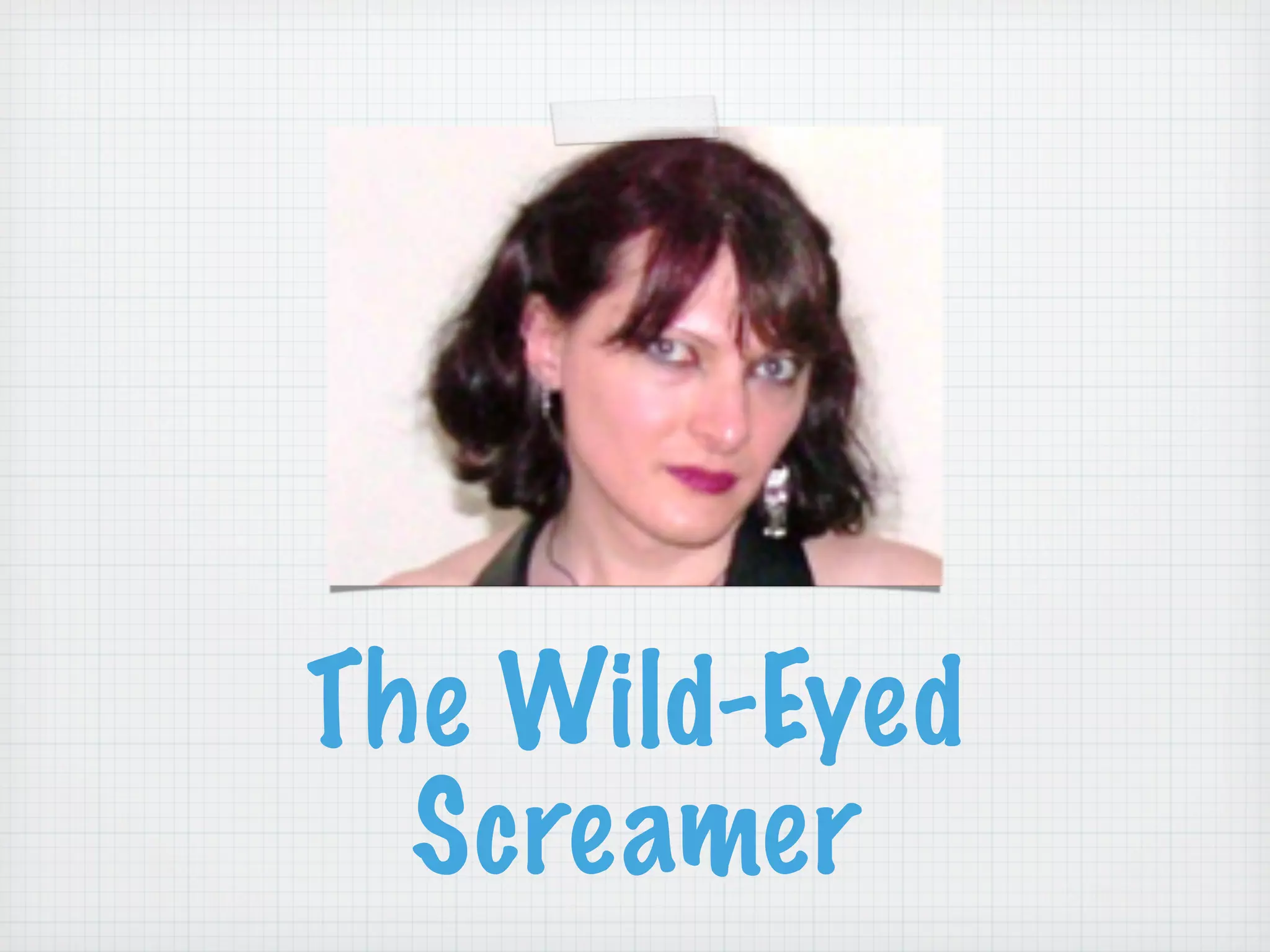 The Wild-Eyed
  Screamer
 