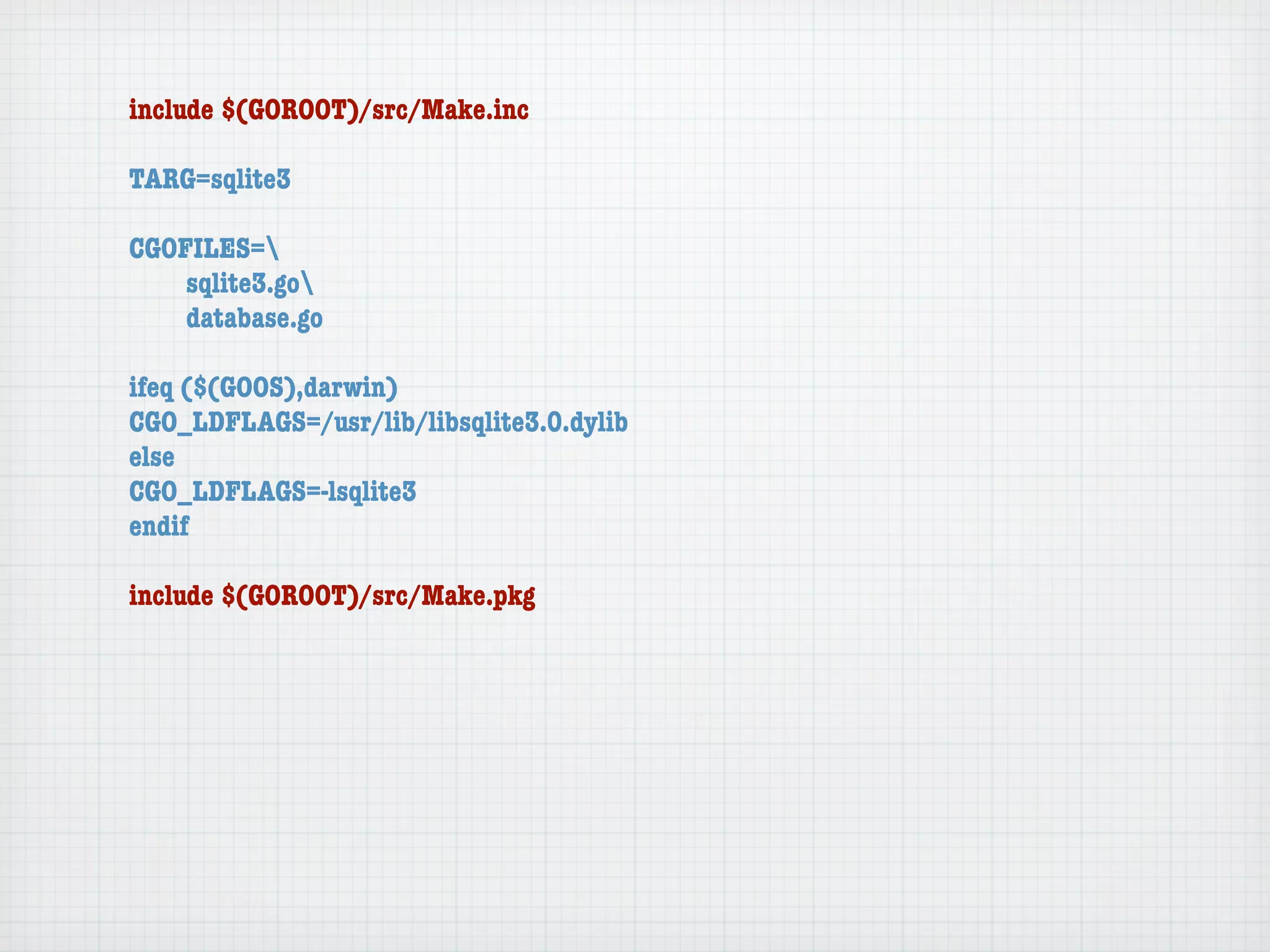 include $(GOROOT)/src/Make.inc

TARG=sqlite3

CGOFILES=
	   sqlite3.go
	   database.go

ifeq ($(GOOS),darwin)
CGO_LDFLAGS=/usr/lib/libsqlite3.0.dylib
else
CGO_LDFLAGS=-lsqlite3
endif

include $(GOROOT)/src/Make.pkg
 
