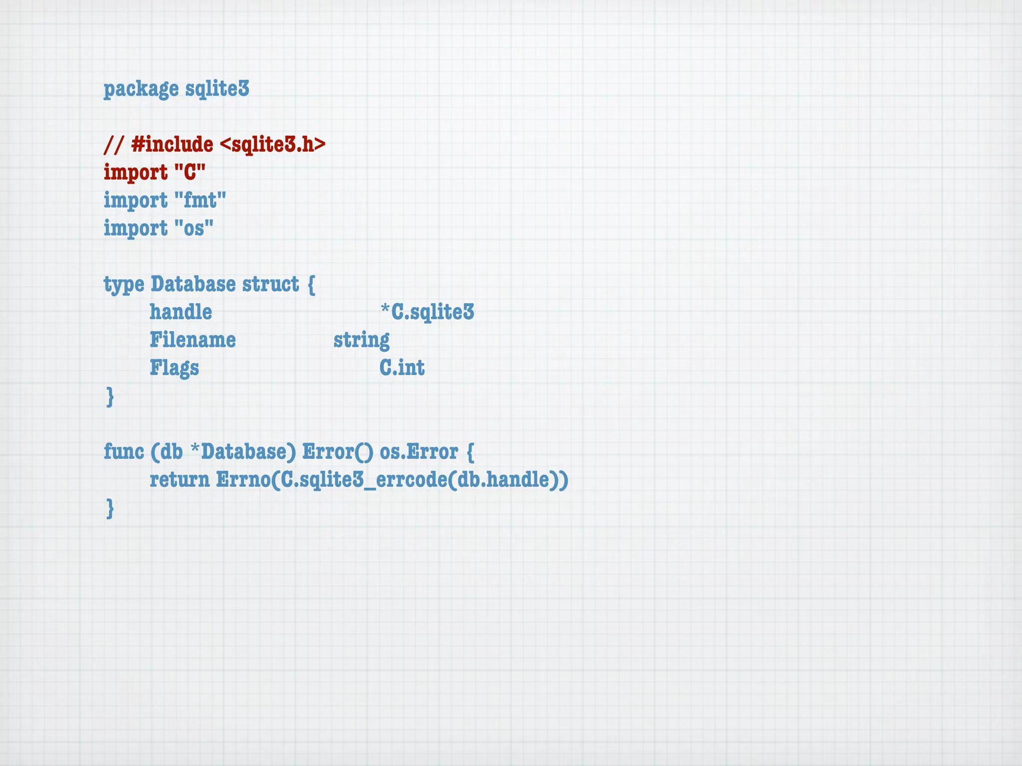 package sqlite3

// #include <sqlite3.h>
import "C"
import "fmt"
import "os"

type Database struct {
	    handle	 	     	   	    *C.sqlite3
	    Filename		    	   string
	    Flags	   	    	   	    C.int
}

func (db *Database) Error() os.Error {
	    return Errno(C.sqlite3_errcode(db.handle))
}
 