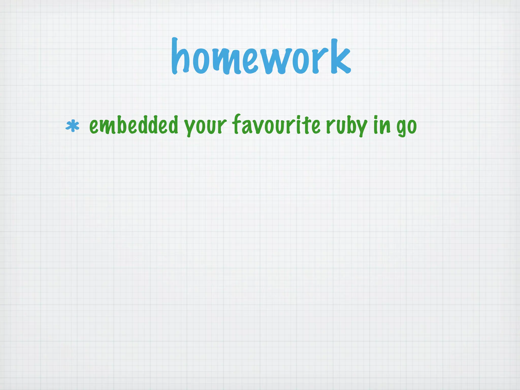 homework
embedded your favourite ruby in go
 