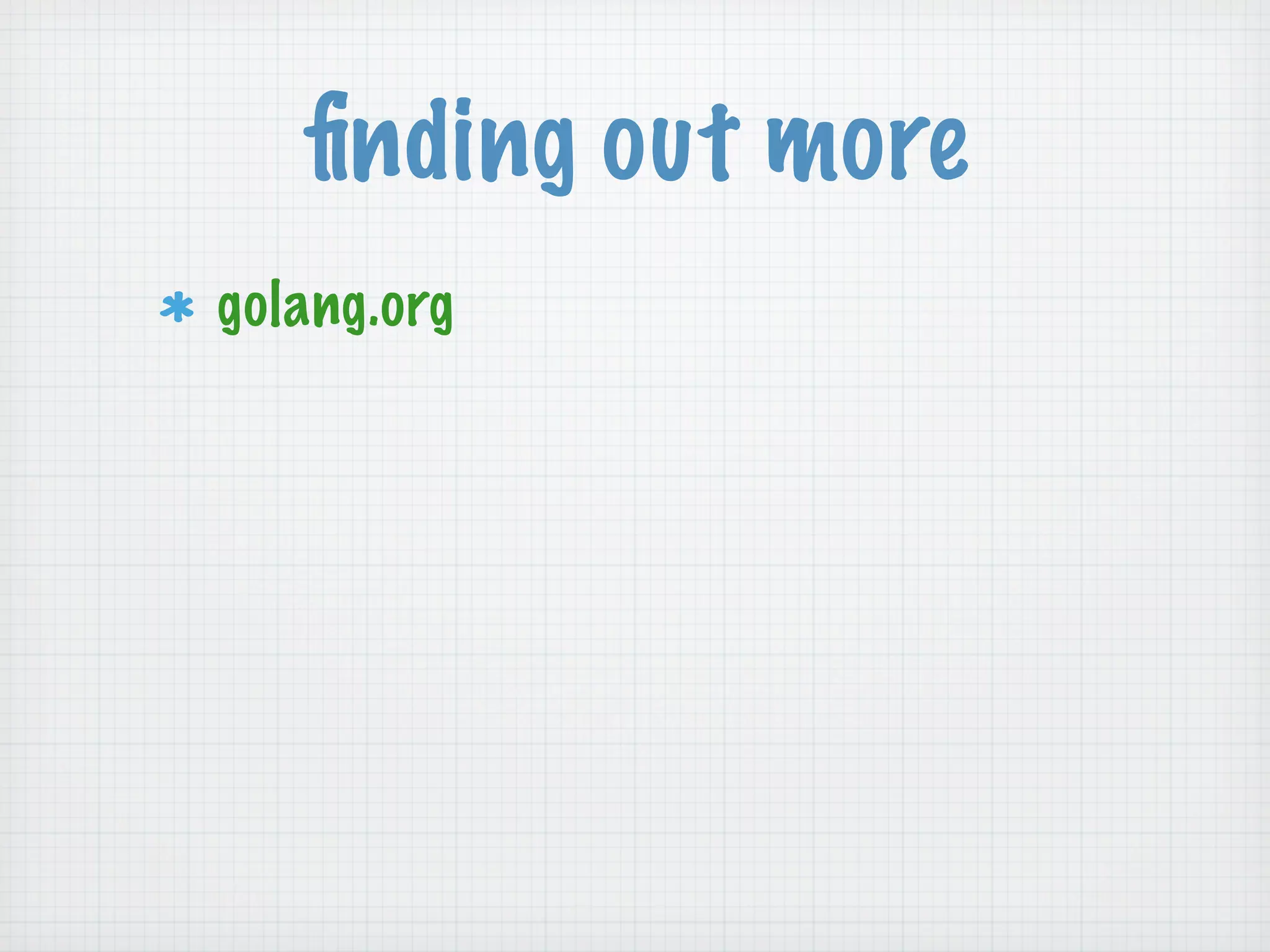 ﬁnding out more
golang.org
 