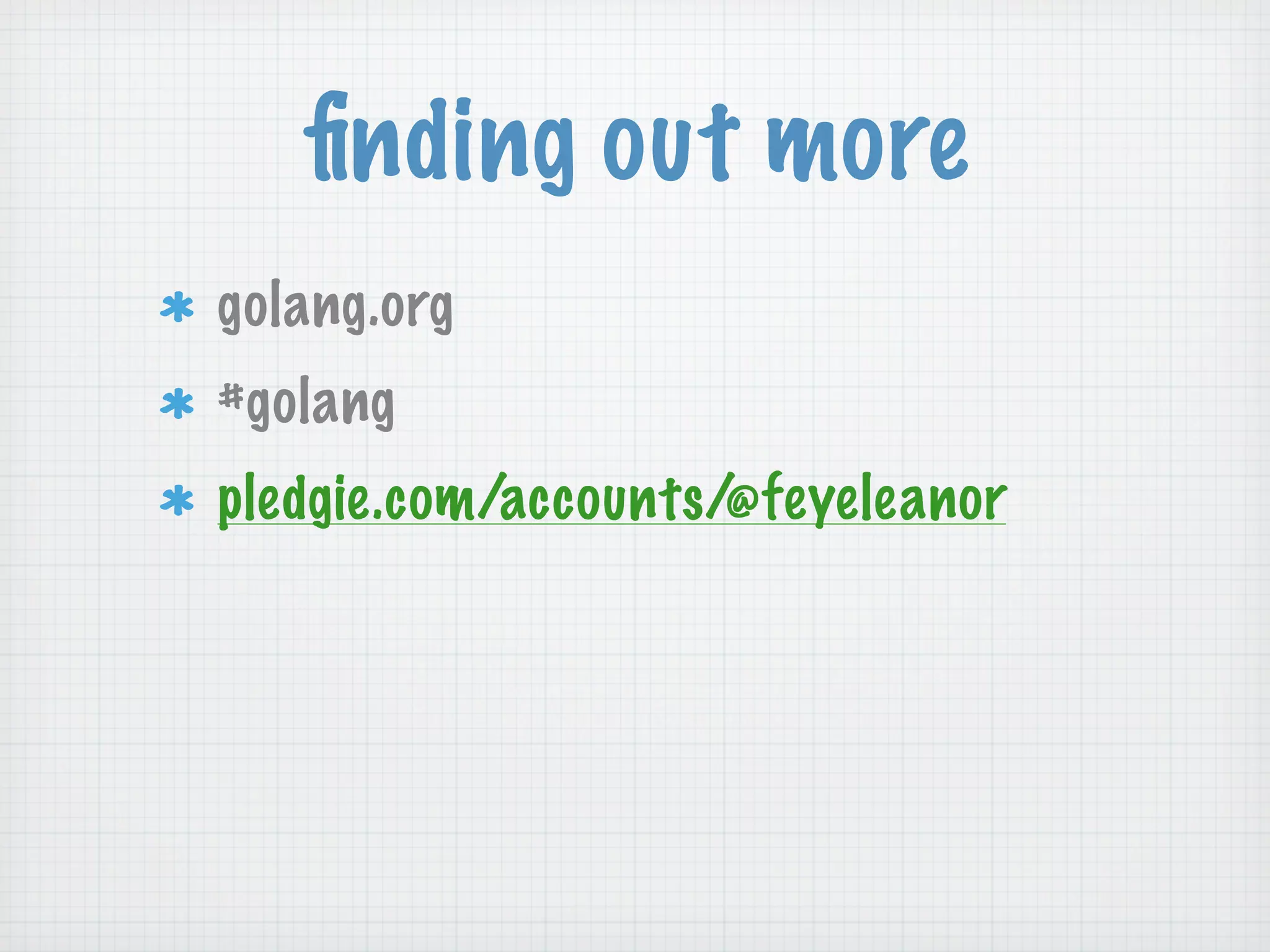 ﬁnding out more
golang.org
#golang
pledgie.com/accounts/@feyeleanor
 