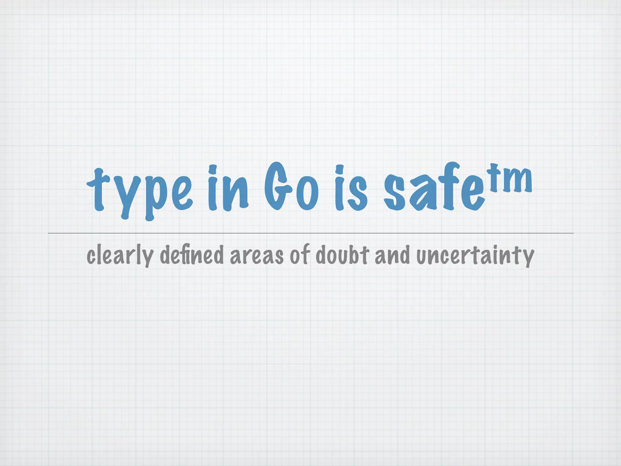 type in Go is                safetm
clearly deﬁned areas of doubt and uncertainty
 