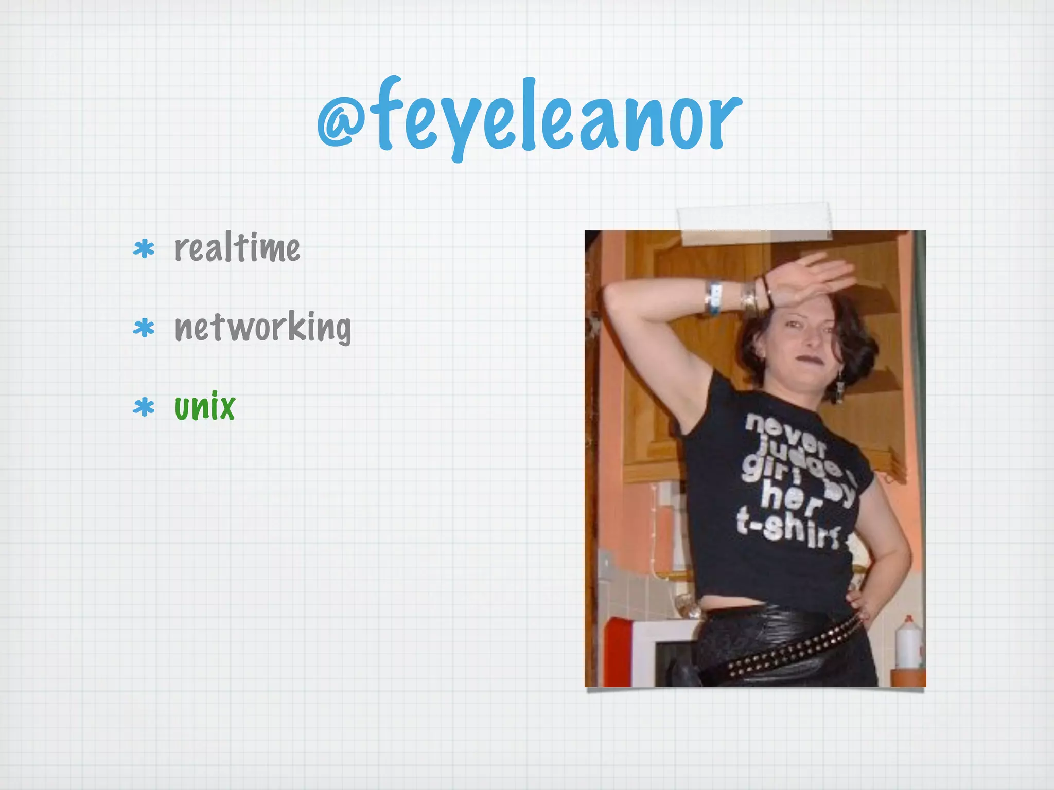 @feyeleanor
realtime

net working

unix
 