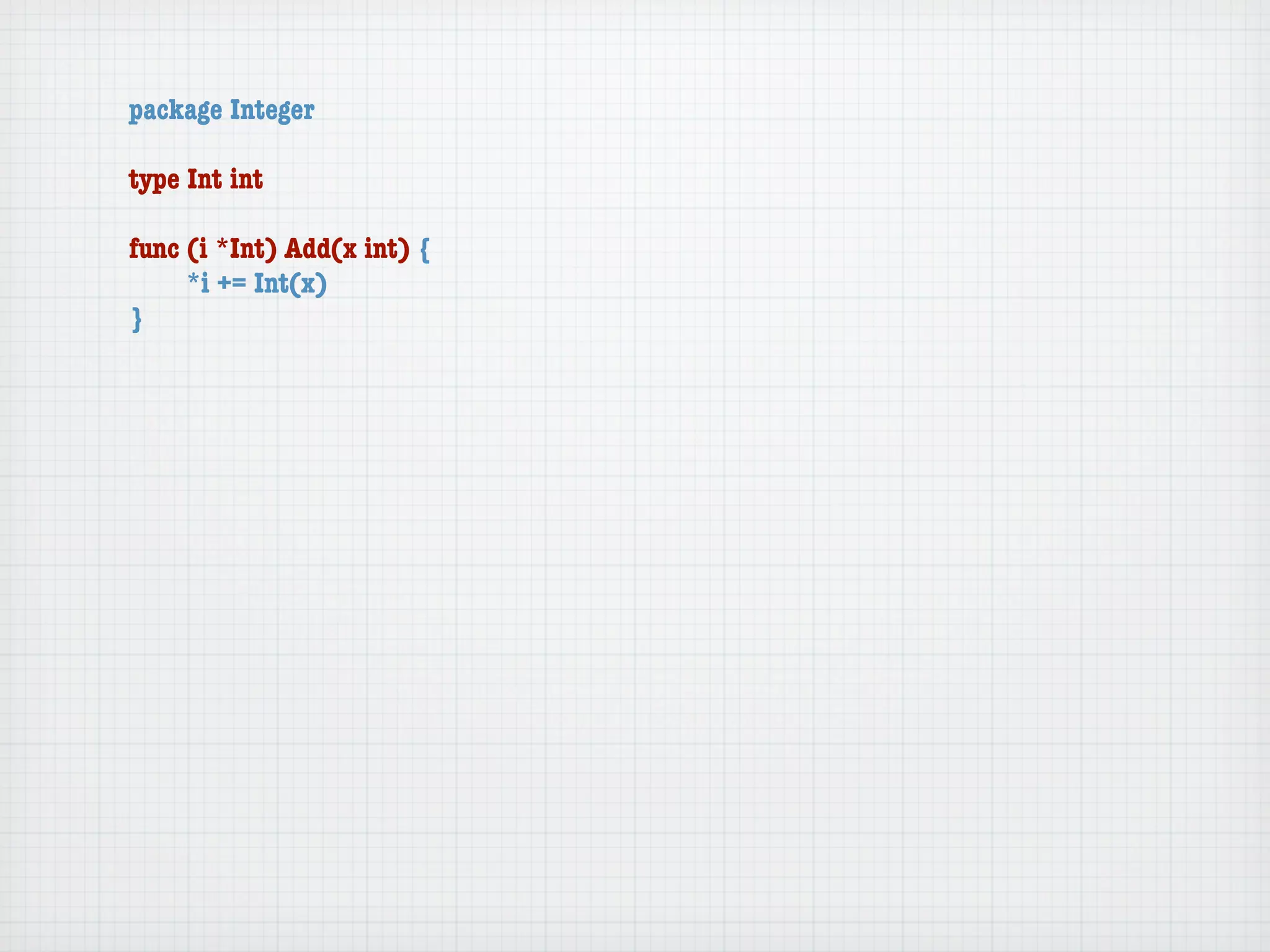 package Integer

type Int int

func (i *Int) Add(x int) {
	    *i += Int(x)
}
 