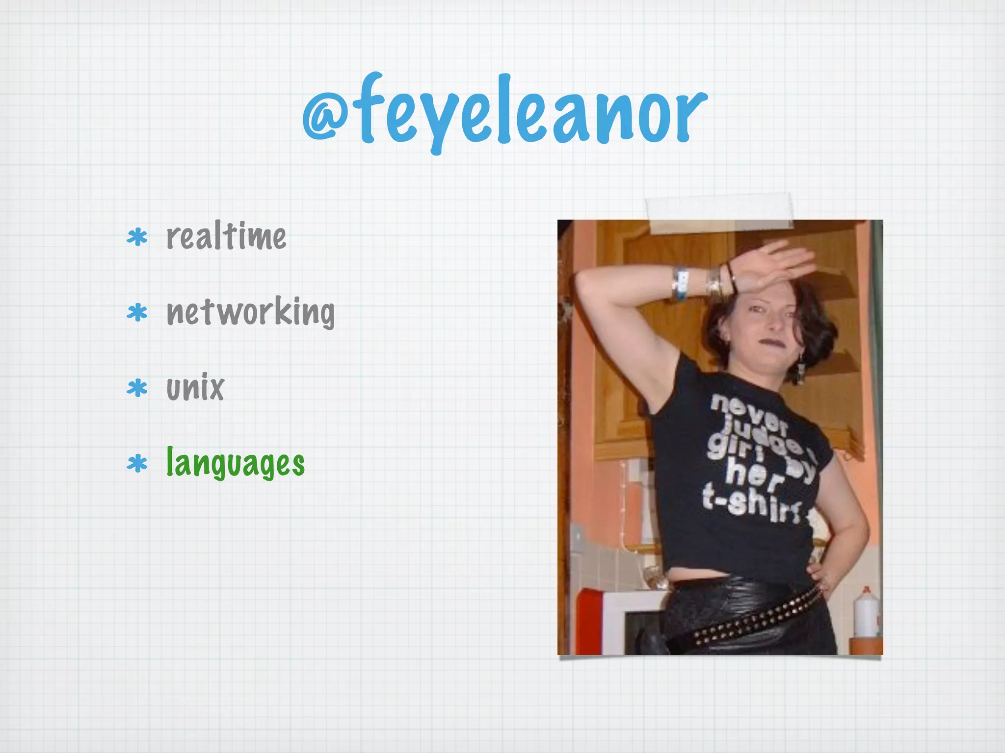 @feyeleanor
realtime

net working

unix

languages
 