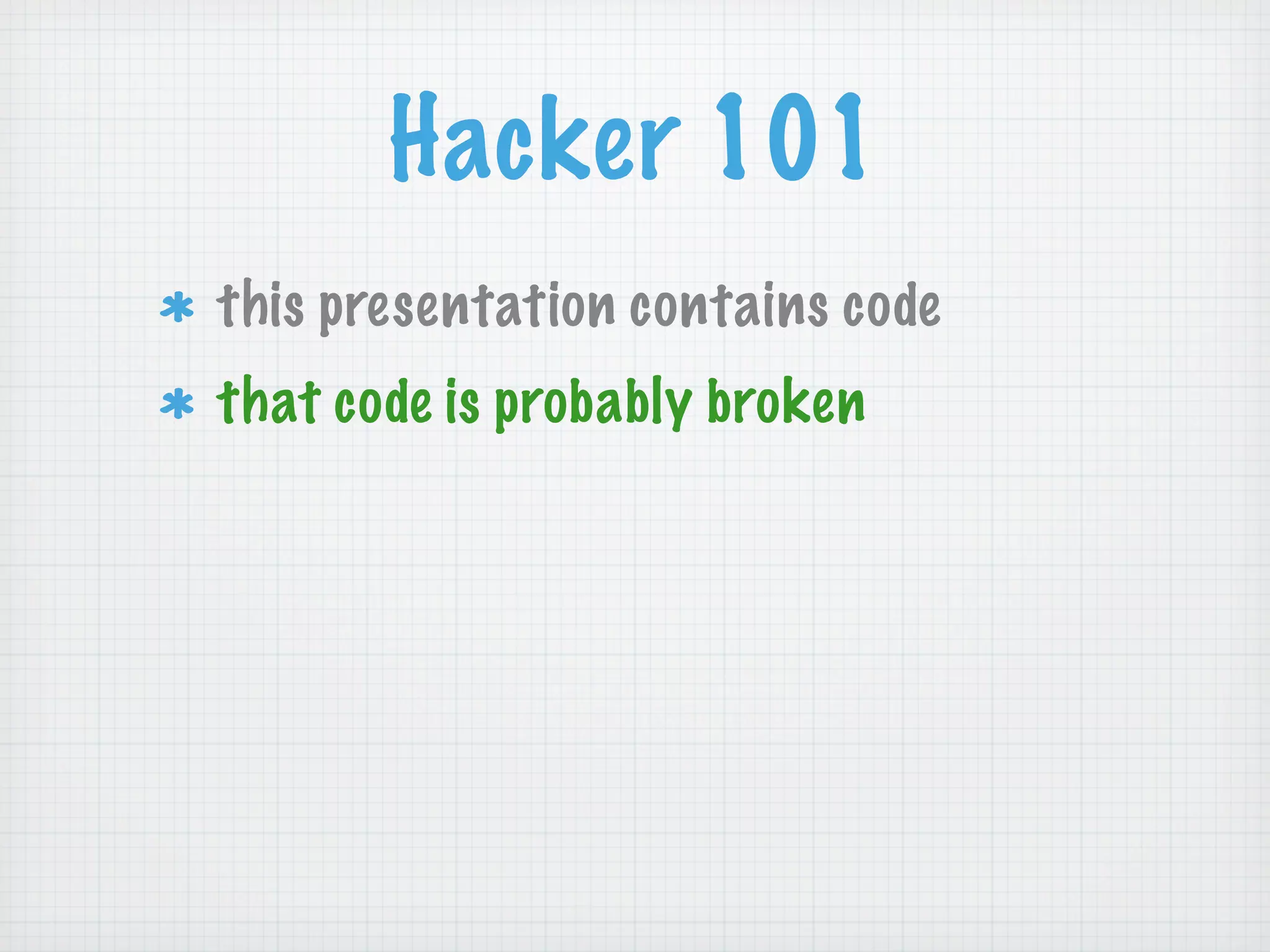 Hacker 101
this presentation contains code
that code is probably broken
 
