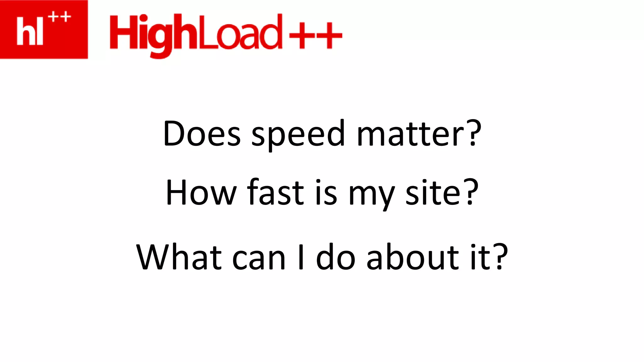 Does speed matter?How fast is my site?What can I do about it?