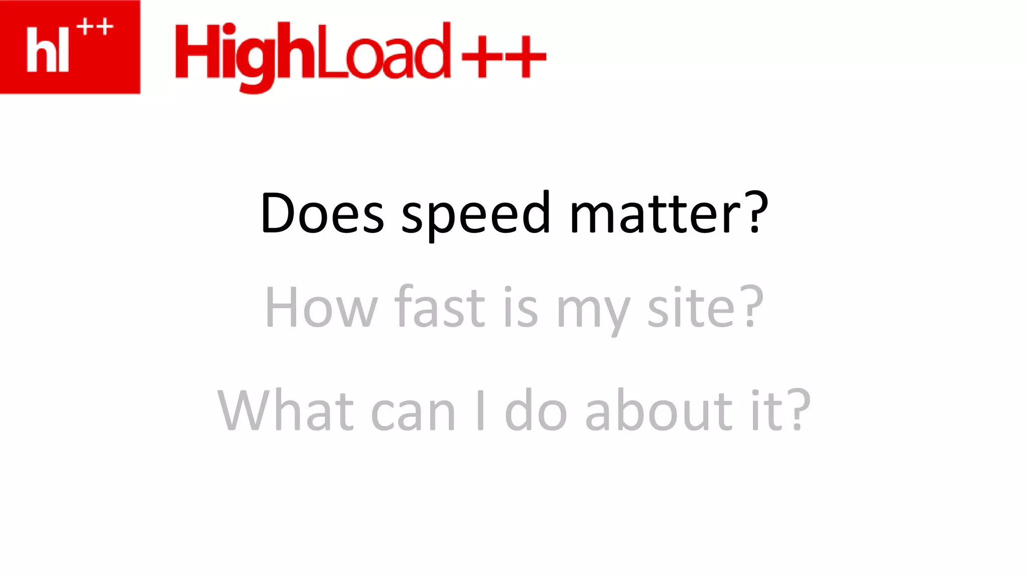 Does speed matter?How fast is my site?What can I do about it?