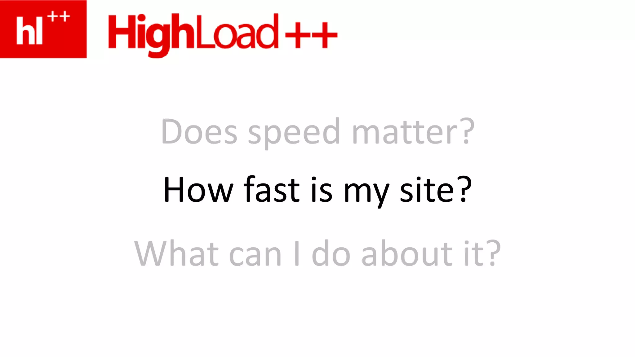 Does speed matter?How fast is my site?What can I do about it?