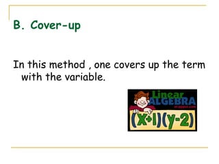 B. Cover-up In this method , one covers up the term with the variable.  