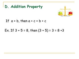 D. Addition Property If  a = b, then a + c = b + c Ex. If 3 + 5 = 8, then (3 + 5) = 3 = 8 +3 