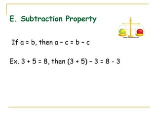 E. Subtraction Property If a = b, then a – c = b – c Ex. 3 + 5 = 8, then (3 + 5) – 3 = 8 - 3 