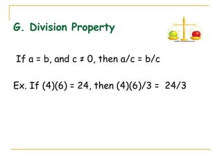 G. Division Property If a = b, and c ≠ 0, then a/c = b/c Ex. If (4)(6) = 24, then (4)(6)/3 =  24/3 