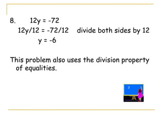 8.  12y = -72   12y/12 = -72/12  divide both sides by 12   y = -6 This problem also uses the division property of equalities. 