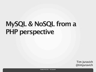 MySQL & NoSQL from a
PHP perspective



                                            Tim Juravich
                                            @timjuravich
         October 4th, 2011 - Tim Juravich
 