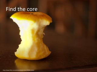 Find the core http://www.flickr.com/photos/stevemaher/4498613692/ 
