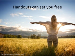 Handouts can set you free http://www.flickr.com/photos/siovene/5931171740 