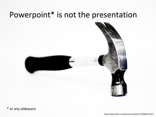 Powerpoint* is not the presentation http://www.flickr.com/photos/nowhere77/3969151427 * or any slideware 