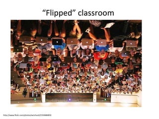 “ Flipped” classroom http://www.flickr.com/photos/wrichard/3743686850 