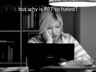 but why is PPT so hated? http://www.flickr.com/photos/darkb4dawn/3390585399 