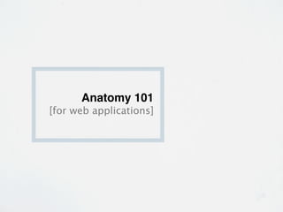 Anatomy 101
[for web applications]
 