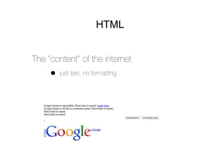 HTML


The “content” of the internet
     •   just text, no formatting.
 