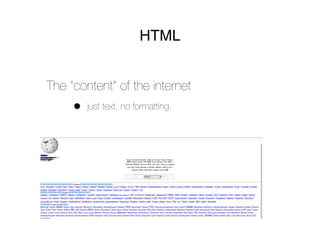 HTML


The “content” of the internet
     •   just text, no formatting.
 
