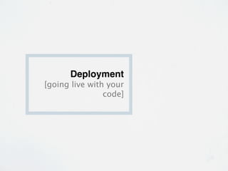 Deployment
[going live with your
                code]
 