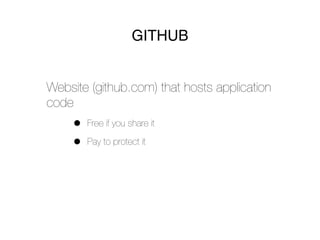GITHUB


Website (github.com) that hosts application
code
     •   Free if you share it

     •   Pay to protect it
 