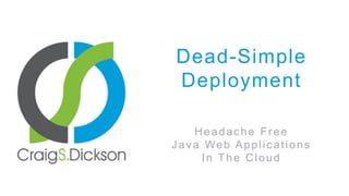 Dead-SimpleDeployment Headache Free Java Web Applications In The Cloud 