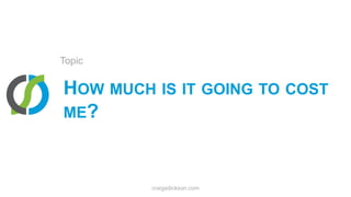 How much is it going to cost me?Topiccraigsdickson.com