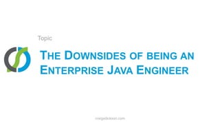 The Downsides of being an Enterprise Java EngineerTopiccraigsdickson.com