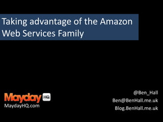 Taking advantage of the Amazon Web Services Family @Ben_Hall Ben@BenHall.me.uk Blog.BenHall.me.uk MaydayHQ.com 