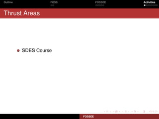 Outline             FOSS            FOSSEE   Activities



Thrust Areas




          SDES Course




                           FOSSEE
 