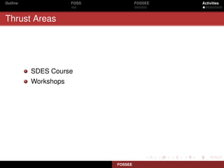 Outline               FOSS            FOSSEE   Activities



Thrust Areas




          SDES Course
          Workshops




                             FOSSEE
 