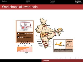 Outline         FOSS                FOSSEE   Activities



Workshops all over India




                           FOSSEE
 