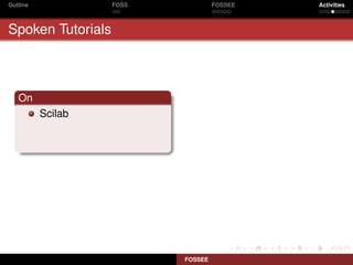 Outline            FOSS            FOSSEE   Activities



Spoken Tutorials



   On
          Scilab




                          FOSSEE
 