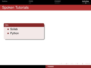 Outline            FOSS            FOSSEE   Activities



Spoken Tutorials



   On
          Scilab
          Python




                          FOSSEE
 