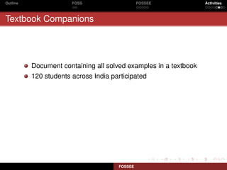 Outline                FOSS                    FOSSEE             Activities



Textbook Companions




          Document containing all solved examples in a textbook
          120 students across India participated




                                      FOSSEE
 