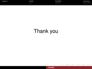 Outline   FOSS                 FOSSEE   Activities




                 Thank you




                      FOSSEE
 
