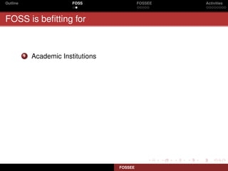 Outline                    FOSS                FOSSEE   Activities



FOSS is beﬁtting for


          1   Academic Institutions




                                      FOSSEE
 