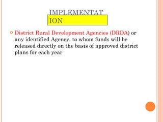 District Rural Development Agencies (DRDA ) or any identified Agency, to whom funds will be released directly on the basis of approved district plans for each year IMPLEMENTATION 