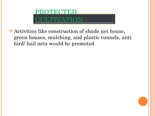 <ul><li>Activities like construction of shade net house, green houses, mulching, and plastic tunnels, anti bird/ hail nets...