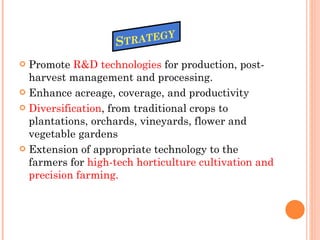 <ul><li>Promote  R&D technologies  for production, post-harvest management and processing. </li></ul><ul><li>Enhance acrea...