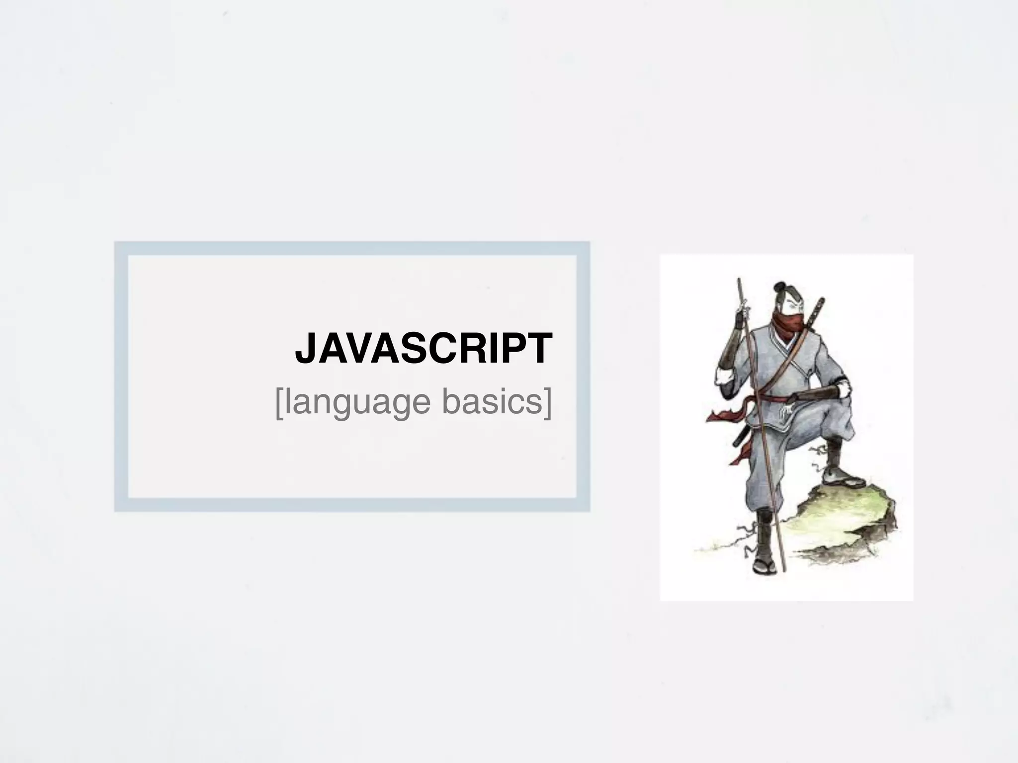 JAVASCRIPT
[language basics]
 